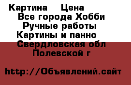 Картина  › Цена ­ 3 500 - Все города Хобби. Ручные работы » Картины и панно   . Свердловская обл.,Полевской г.